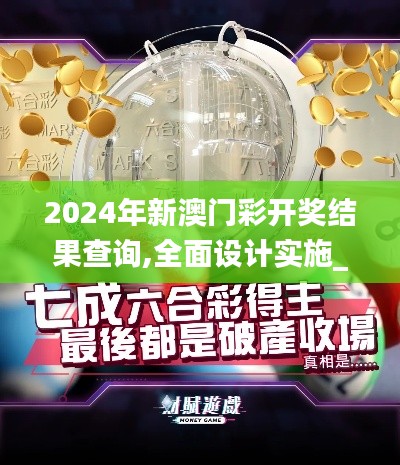 2024年新澳門彩開獎結果查詢,全面設計實施_MFB14.864增強版