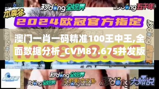 澳門(mén)一肖一碼精準(zhǔn)100王中王,全面數(shù)據(jù)分析_CVM87.675并發(fā)版