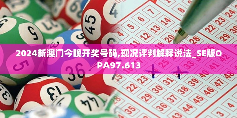 2024新澳門今晚開獎號碼,現況評判解釋說法_SE版OPA97.613