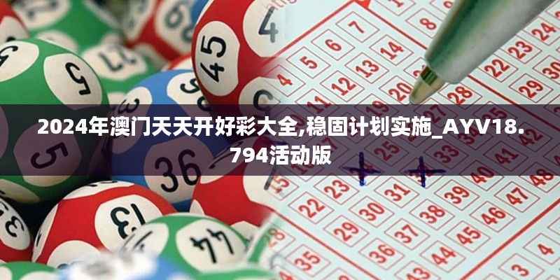 2024年澳門天天開好彩大全,穩固計劃實施_AYV18.794活動版