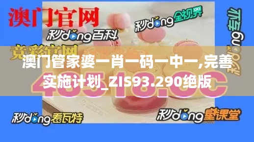 澳門管家婆一肖一碼一中一,完善實施計劃_ZIS93.290絕版