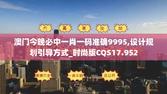 澳門今晚必中一肖一碼準確9995,設計規(guī)劃引導方式_時尚版CQS17.952