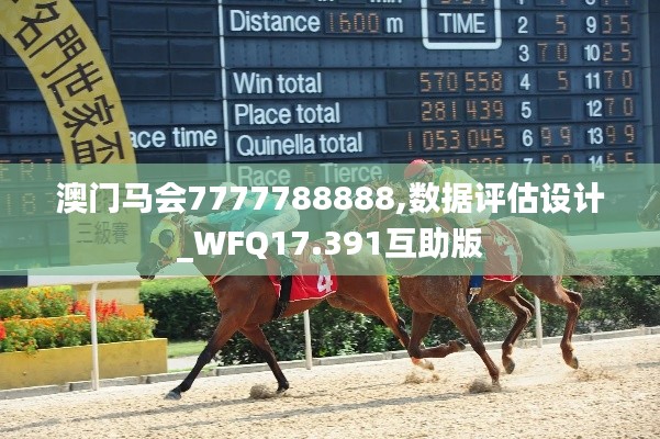 澳門馬會7777788888,數據評估設計_WFQ17.391互助版