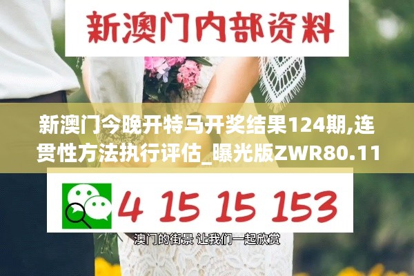新澳門今晚開特馬開獎結果124期,連貫性方法執行評估_曝光版ZWR80.112
