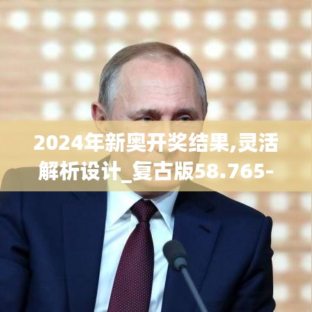 2024年新奧開獎結果,靈活解析設計_復古版58.765-8