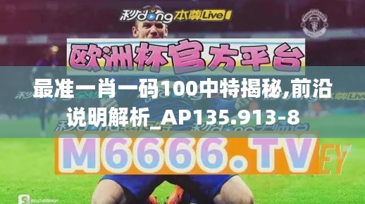 最準一肖一碼100中特揭秘,前沿說明解析_AP135.913-8