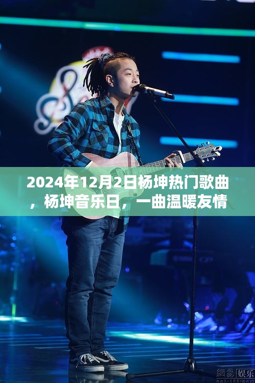 楊坤音樂日，一曲奇妙日常，展現溫暖友情的魅力時光（2024年12月2日）