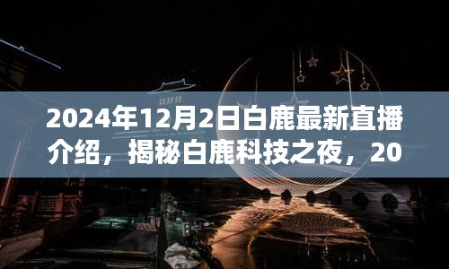 白鹿科技之夜，揭秘未來生活新潮，最新直播科技產(chǎn)品盛宴開啟預定！