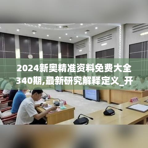 2024新奧精準資料免費大全340期,最新研究解釋定義_開發版58.586-1