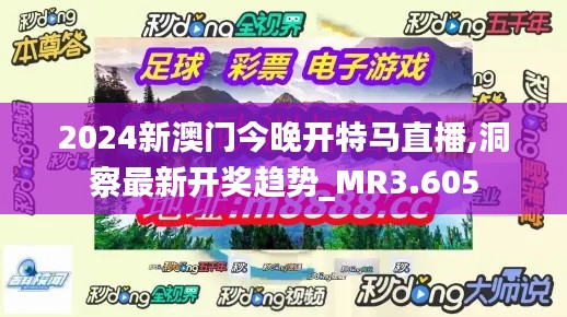 2024新澳門今晚開特馬直播,洞察最新開獎趨勢_MR3.605