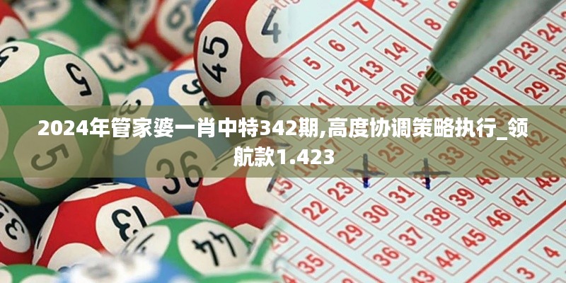 2024年管家婆一肖中特342期,高度協調策略執行_領航款1.423