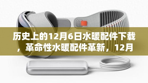 革命性水暖配件革新發布，智能溫控下載體驗與歷史上的水暖配件下載回顧——12月6日專題分享