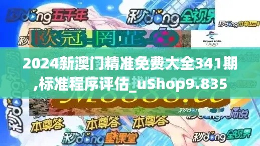 2024新澳門精準免費大全341期,標準程序評估_uShop9.835