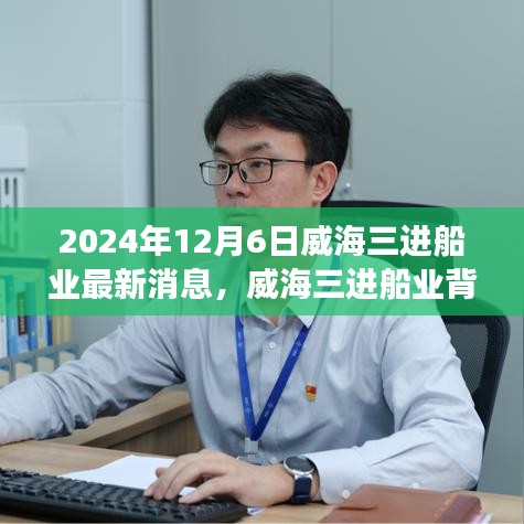 威海三進(jìn)船業(yè)背后的故事，友情、夢想與家的紐帶（最新消息2024年12月6日）