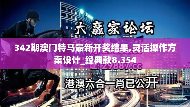 342期澳門特馬最新開獎結果,靈活操作方案設計_經典款8.354
