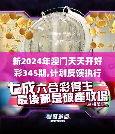 新2024年澳門天天開好彩345期,計劃反饋執行_Advance3.737