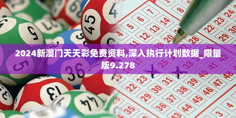2024新澳門天天彩免費資料,深入執行計劃數據_限量版9.278