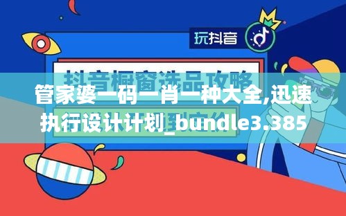 管家婆一碼一肖一種大全,迅速執行設計計劃_bundle3.385