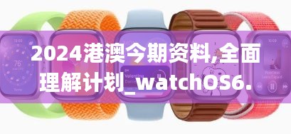 2024港澳今期資料,全面理解計劃_watchOS6.991