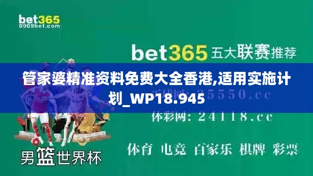 管家婆精準資料免費大全香港,適用實施計劃_WP18.945