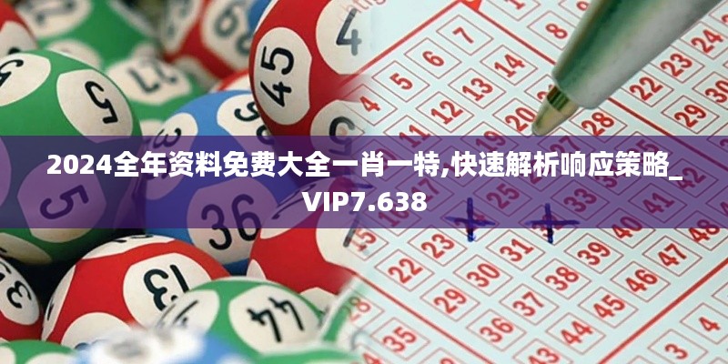 2024全年資料免費大全一肖一特,快速解析響應策略_VIP7.638