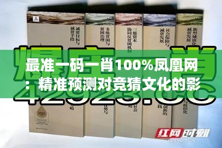 最準一碼一肖100%鳳凰網：精準預測對競猜文化的影響