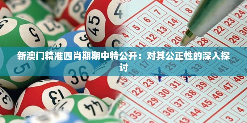 新澳門精準四肖期期中特公開：對其公正性的深入探討