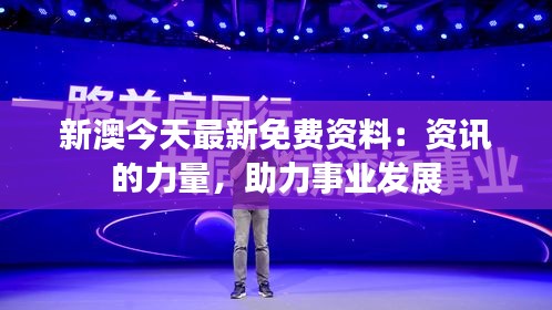 新澳今天最新免費資料：資訊的力量，助力事業發展