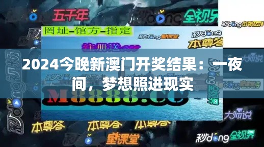 2024今晚新澳門開獎(jiǎng)結(jié)果：一夜間，夢想照進(jìn)現(xiàn)實(shí)