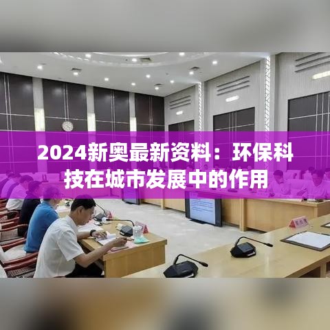 2024新奧最新資料：環(huán)保科技在城市發(fā)展中的作用