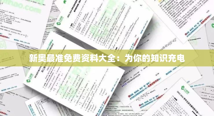 新奧最準(zhǔn)免費(fèi)資料大全：為你的知識(shí)充電
