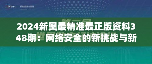 2024新奧最精準(zhǔn)最正版資料348期：網(wǎng)絡(luò)安全的新挑戰(zhàn)與新機(jī)遇