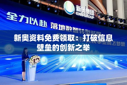 新奧資料免費領取：打破信息壁壘的創新之舉