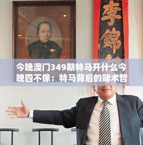 今晚澳門349期特馬開什么今晚四不像：特馬背后的賭術哲學