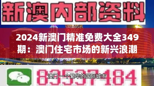 2024新澳門精準免費大全349期：澳門住宅市場的新興浪潮