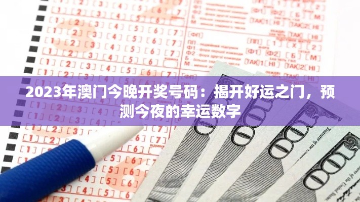 2023年澳門今晚開獎號碼：揭開好運之門，預測今夜的幸運數字