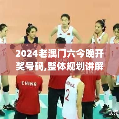 2024老澳門六今晚開獎號碼,整體規劃講解_創新版9.967