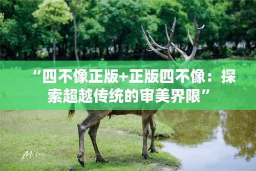 “四不像正版+正版四不像：探索超越傳統的審美界限”