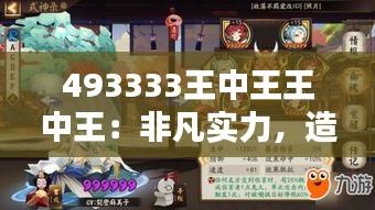 493333王中王王中王：非凡實力，造就無人能及的至尊地位