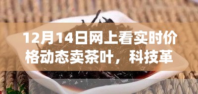 科技革新茶葉交易，實(shí)時(shí)動(dòng)態(tài)定價(jià)，智能交易新體驗(yàn)（12月14日網(wǎng)上實(shí)時(shí)價(jià)格動(dòng)態(tài)賣茶）
