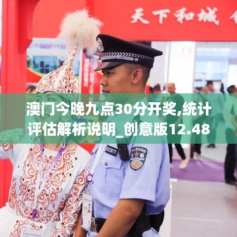 澳門今晚九點30分開獎,統計評估解析說明_創意版12.489