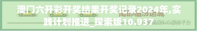 澳門六開彩開獎結(jié)果開獎記錄2024年,實踐計劃推進_探索版10.937