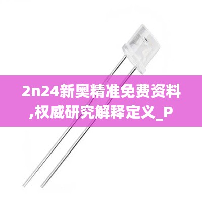 2n24新奧精準免費資料,權威研究解釋定義_PT3.400