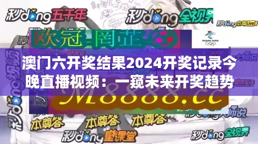 澳門六開獎結果2024開獎記錄今晚直播視頻：一窺未來開獎趨勢的直播盛宴