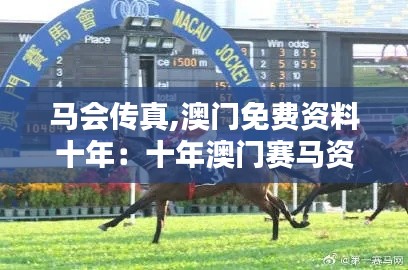 馬會傳真,澳門免費資料十年：十年澳門賽馬資料的深遠影響與啟示
