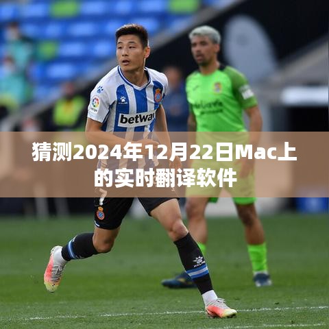 Mac實時翻譯軟件未來趨勢預測，2024年12月22日的發展猜想