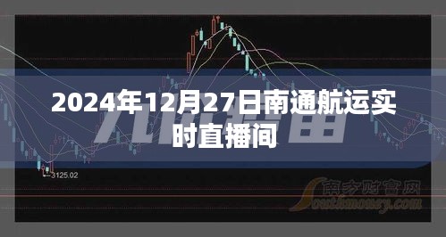 南通航運(yùn)實(shí)時直播間，最新動態(tài)播報(bào)（日期標(biāo)注）
