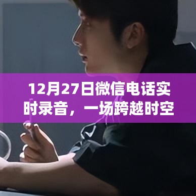 微信電話錄音揭秘，跨越時空的對話
