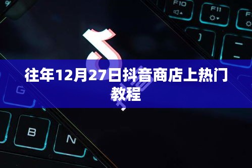 抖音商店上熱門教程揭秘，歷年經驗分享