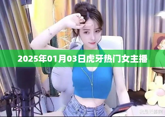 虎牙熱門女主播動態，2025年1月3日更新